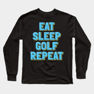 Eat Sleep Golf Repeat Long Sleeve T-Shirt